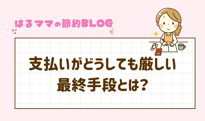 支払いがどうしても厳しい｜最終手段