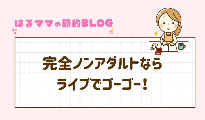 完全ノンアダルトならライブでゴーゴー